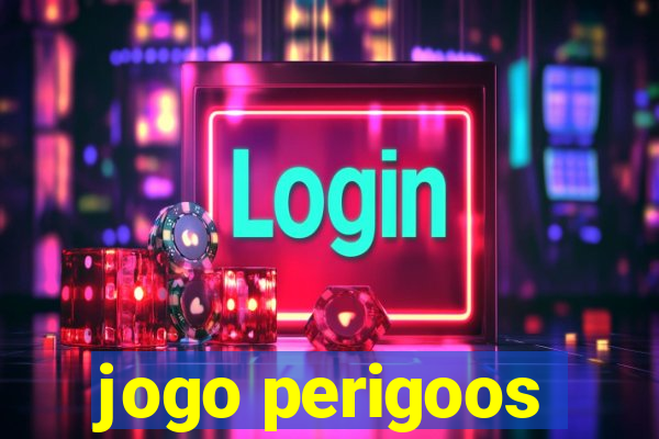 jogo perigoos